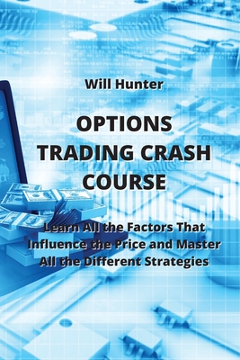 Options Trading Crash Course: Learn All the Factors that influence the Price and Master All the Different Strategies