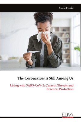 The Coronavirus is Still Among Us: Living with SARS-CoV-2: Current Threats and Practical Protection