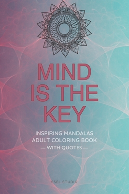 Mind is the Key - Inspiring Mandalas: Adult Coloring Book with Quotes by Famous Thinkers