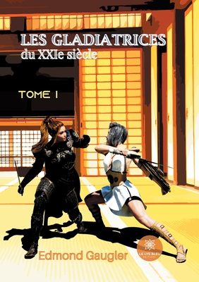 Les gladiatrices du XXIe siècle: Tome I