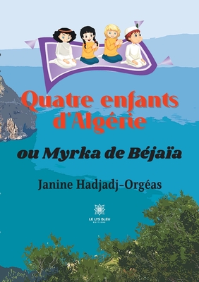 Quatre enfants d'Algérie: ou Myrka de Béjaïa