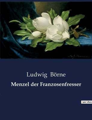 Menzel der Franzosenfresser: Eine satirische Abrechnung mit der französischen Bourgeoisie
