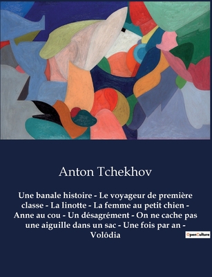 Une banale histoire - Le voyageur de première classe - La linotte - La femme au petit chien - Anne au cou - Un désagrément - On ne cache pas une aigui