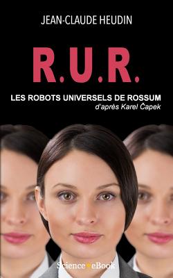 R.U.R. Les Robots Universels de Rossum: D'apres Karel Capek