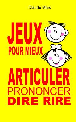 Jeux pour mieux articuler (Prononcer Dire Rire): Apprendre à articuler en jouant. Pour enfants et adultes. Virelangues, jeux de diction et prononciati