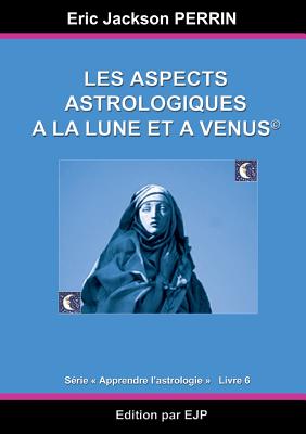Astrologie livre 6: Les aspects astrologiques à la Lune et à Vénus