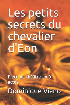 Les petits secrets du chevalier d'Eon: Pièce de théâtre en 3 actes
