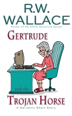 Gertrude and the Trojan Horse: A Geriatric Short Story