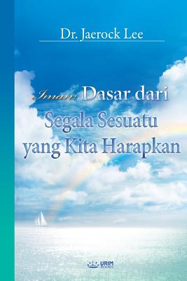 Iman: Dasar dari Segala Sesuatu yang Kita Harapkan _ The Assurance of Things Hoped For (Indonesian Edition)