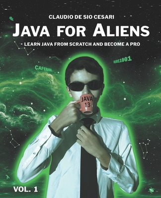 Java for Aliens - Volume 1: Learn Java from Scratch and Become a Pro