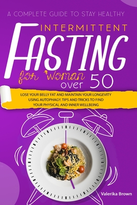 Intermittent Fasting for Women Over 50: The Proven Step-By-Step Method for Weight Loss and Detox Your Body. Anti-Aging and Anti-inflammatory Diet - He