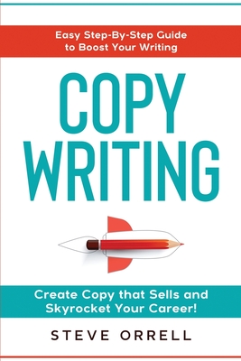 Copywriting: Easy Step-By-Step Guide to Boost Your Writing, Create Copy that Sells, and Skyrocket Your Career!