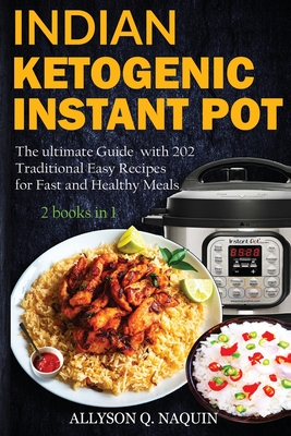 Indian Instant Pot & Ketogenic diet 2 books in 1: Discover the Indian tradition and keto Instant pot with over 201 delicious recipes for Fast and Heal