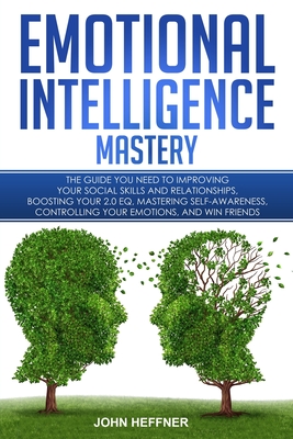Emotional Intelligence Mastery: The Guide you need to Improving Your Social Skills and Relationships, Boosting Your 2.0 EQ, Mastering Self-Awareness,
