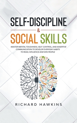 Self-Discipline & Social Skills: Master Mental Toughness, Self-Control, and Assertive Communication to Develop Everyday Habits to Read, Influence and