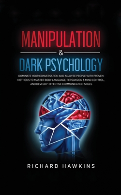 Manipulation & Dark Psychology: Dominate Your Conversation and Analyze People With Proven Methods to Master Body Language, Persuasion & Mind Control,