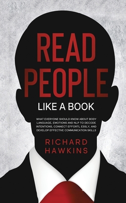 How to Read People Like a Book: What Everyone Should Know About Body Language, Emotions and NLP to Decode Intentions, Connect Effortlessly, and Develo