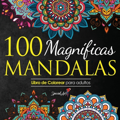 100 Magnificas Mandalas: Libro de Colorear. Mandalas de Colorear para Adultos, Excelente Pasatiempo anti estrés para relajarse con bellísimas M
