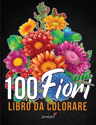 100 Fiori - Libro da colorare per Adulti: Più di 100 pagine da colorare con bellissimi fiori, natura, sfondi e mandala floreali e molto altro. Libri a
