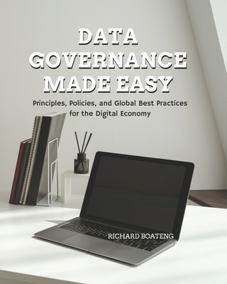 Data Governance Made Easy: Principles, Policies, and Global Best Practices for the Digital Economy