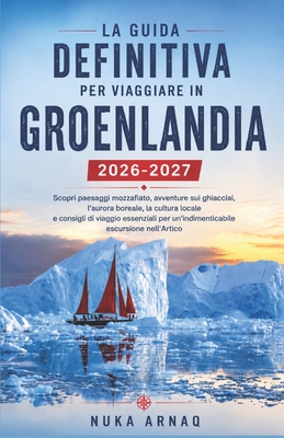 La guida definitiva per viaggiare in Groenlandia 2026-2027: Scopri paesaggi mozzafiato, avventure sui ghiacciai, l'aurora boreale, la cultura locale e