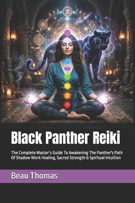 Black Panther Reiki: The Complete Master's Guide To Awakening The Panther's Path Of Shadow Work Healing, Sacred Strength & Spiritual Intuition
