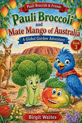 Pauli Broccoli and Mate Mango of Australia: A Global Garden Adventure for Kids About Australia, Friendship, Mangoes, Animals, Aussie Words, Culture, a