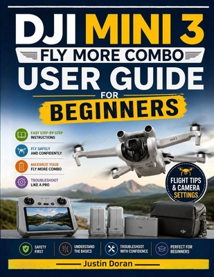 DJI Mini 3 Fly More Combo User Guide for Beginners: A Step-by-Step Guide to Setup, Safe Flying, Camera Settings, QuickShots, Troubleshooting, and Bett