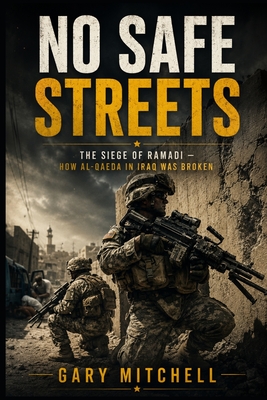 No Safe Streets: The Siege of Ramadi - How Al-Qaeda in Iraq Was Broken
