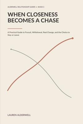 When Closeness Becomes a Chase: A Practical Guide to Pursuit, Withdrawal, Real Change, and the Choice to Stay or Leave