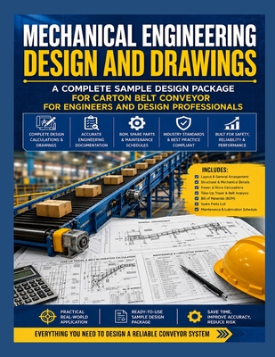 Mechanical Engineering Design and Drawings: A Complete Sample Design Package for Carton Belt Conveyor for Engineers and Design Professionals