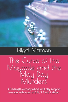 The Curse of the Maypole and the May Day Murders: A full-length comedy whodunnit play script in two acts with a cast of 6 M, 7 F and 1 either.