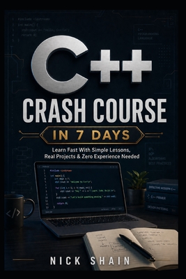 C++ Crash Course in 7 Days: Learn Fast With Simple Lessons, Real Projects & Zero Experience Needed