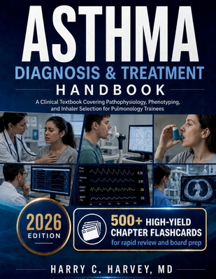 Asthma Diagnosis & Treatment Handbook: A Clinical Textbook Covering Pathophysiology, Phenotyping, and Inhaler Selection for Pulmonology Trainees