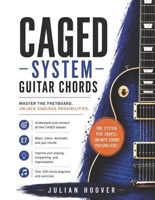 CAGED System Guitar Chords: The Complete Guide to Major, Minor, Dominant 7th, and Jazz Chords Across the Entire Fretboard