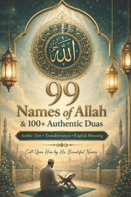 99 Names of Allah & 100+ Authentic Duas: Arabic Text, Transliteration & English Meaning Daily Islamic Supplications from the Qur'an & Sunnah