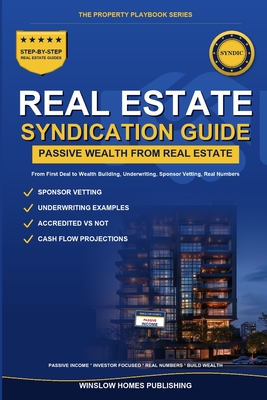 Real Estate Syndication for Passive Investors: Step by Step from First Deal to Wealth Building, with Underwriting, Sponsor Vetting, and Real Numbers f