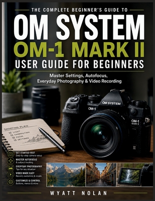 OM System OM-1 Mark II USER GUIDE FOR BEGINNERS: Master Settings, Autofocus, Everyday Photography & Video Recording