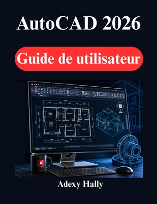 AutoCAD 2026 Guide de utilisateur: Instructions pour le dessin 2D, la modélisation 3D et les projets de conception concrets