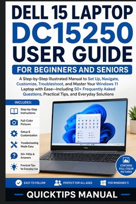 Dell 15 Laptop DC15250 User Guide for Beginners and Seniors: A Step-by-Step Illustrated Manual to Set Up, Navigate, Customize, Troubleshoot, and Maste