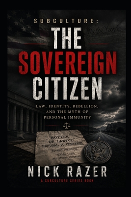 The Sovereign Citizen: Law, Identity, Rebellion, And The Myth Of Personal Immunity