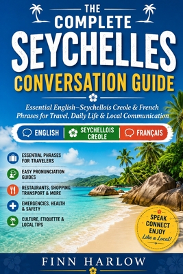 The Complete Seychelles Conversation Guide: Essential English-Seychellois Creole & French Phrases for Travel, Daily Life & Local Communication