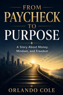 From Paycheck to Purpose: A Story About Money, Mindset, and Freedom