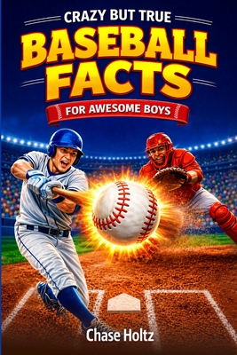 Crazy But True Baseball Facts for Awesome Boys: Unlock the Game's Most Legendary Stories, Stats, and Other Remarkable Trivia for Kids (Baseball Gifts