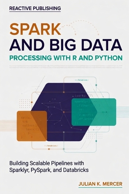 Spark and Big Data Processing with R and Python: Building Scalable Pipelines with Sparklyr, PySpark, and Databricks