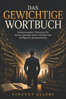 Das Gewichtige Wortbuch: Ausdrucksstarker Wortschatz für sicheres Sprechen, klares Schreiben und intelligentere Kommunikation