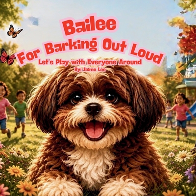 Bailee for Barking Out Loud: Let's Play with Everyone Around