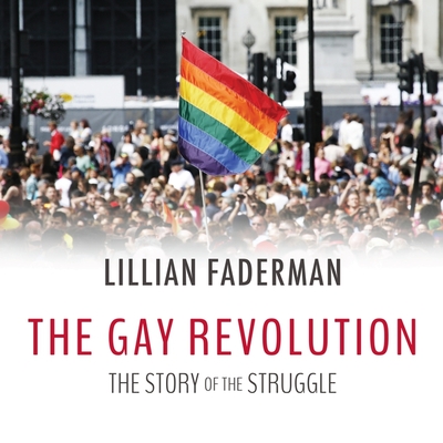 The Gay Revolution Lib/E: The Story of the Struggle