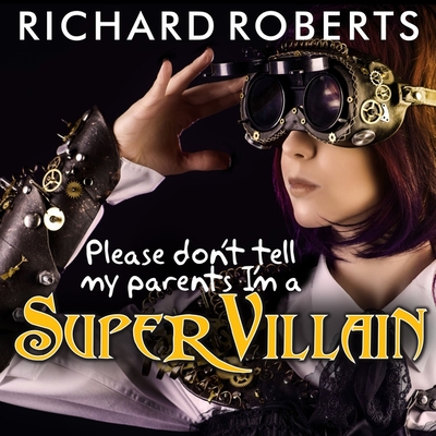 Please Don't Tell My Parents I'm a Supervillain Lib/E