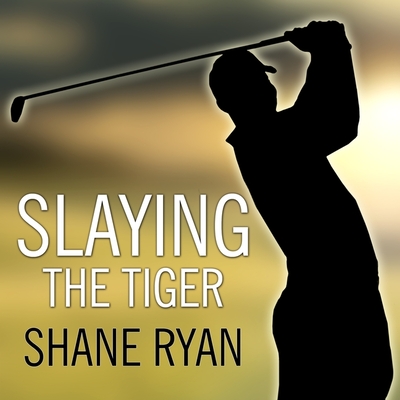 Slaying the Tiger: A Year Inside the Ropes on the New PGA Tour